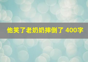 他笑了老奶奶摔倒了 400字